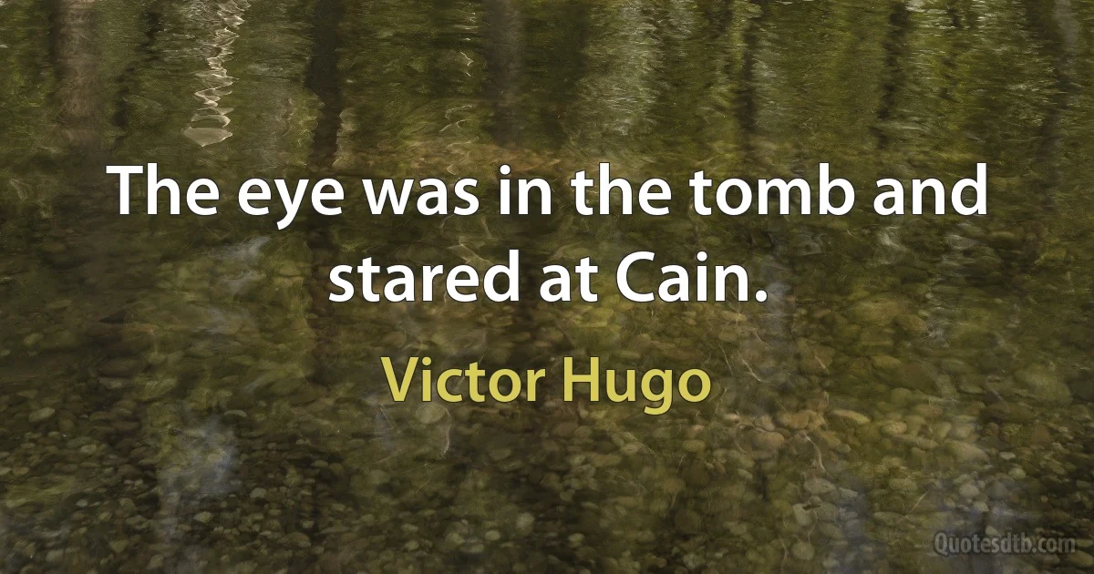 The eye was in the tomb and stared at Cain. (Victor Hugo)