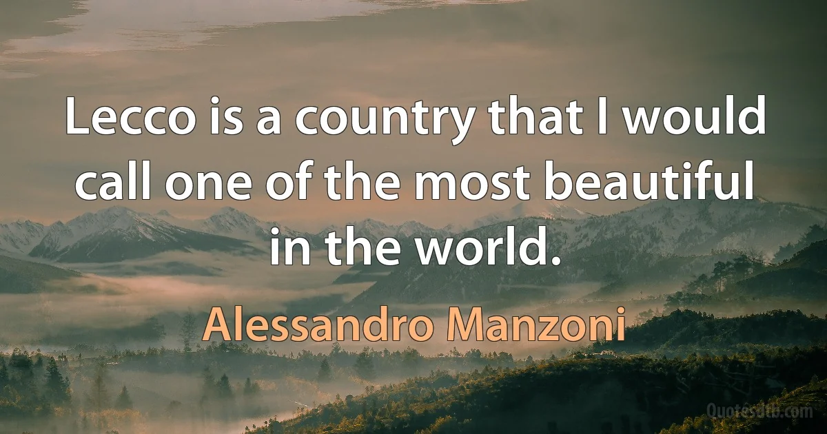 Lecco is a country that I would call one of the most beautiful in the world. (Alessandro Manzoni)