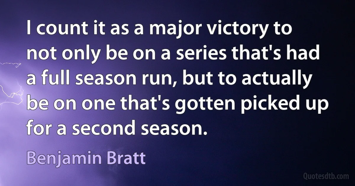 I count it as a major victory to not only be on a series that's had a full season run, but to actually be on one that's gotten picked up for a second season. (Benjamin Bratt)