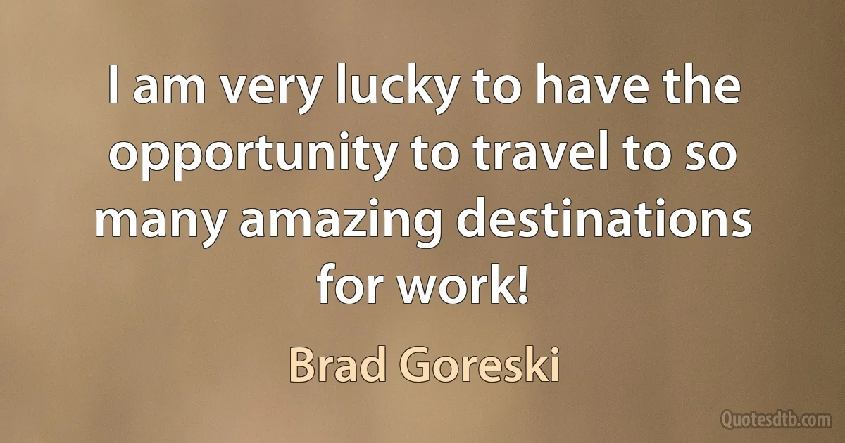 I am very lucky to have the opportunity to travel to so many amazing destinations for work! (Brad Goreski)