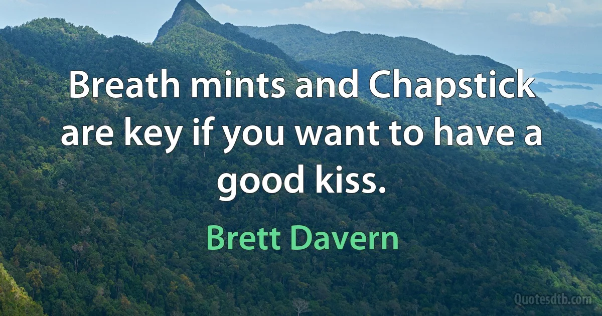 Breath mints and Chapstick are key if you want to have a good kiss. (Brett Davern)