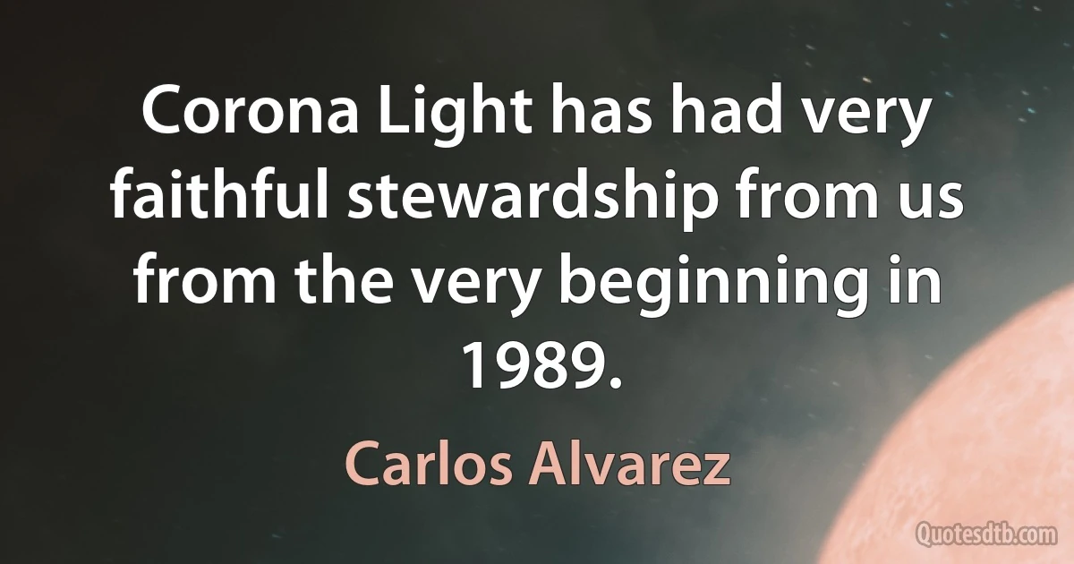 Corona Light has had very faithful stewardship from us from the very beginning in 1989. (Carlos Alvarez)