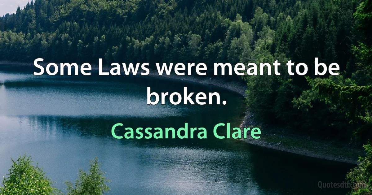 Some Laws were meant to be broken. (Cassandra Clare)
