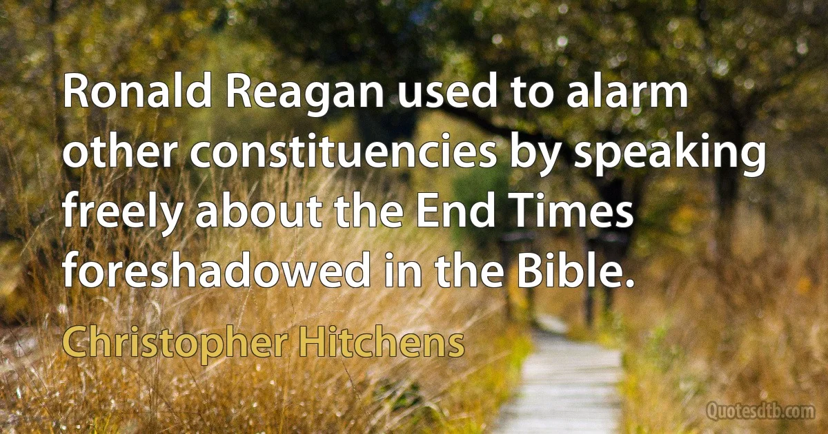 Ronald Reagan used to alarm other constituencies by speaking freely about the End Times foreshadowed in the Bible. (Christopher Hitchens)