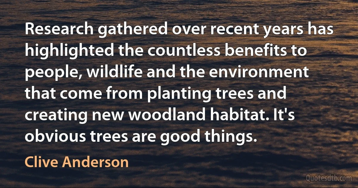 Research gathered over recent years has highlighted the countless benefits to people, wildlife and the environment that come from planting trees and creating new woodland habitat. It's obvious trees are good things. (Clive Anderson)