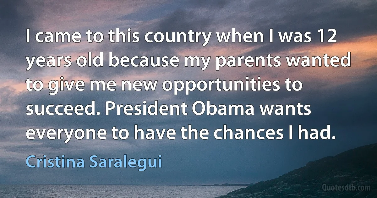 I came to this country when I was 12 years old because my parents wanted to give me new opportunities to succeed. President Obama wants everyone to have the chances I had. (Cristina Saralegui)