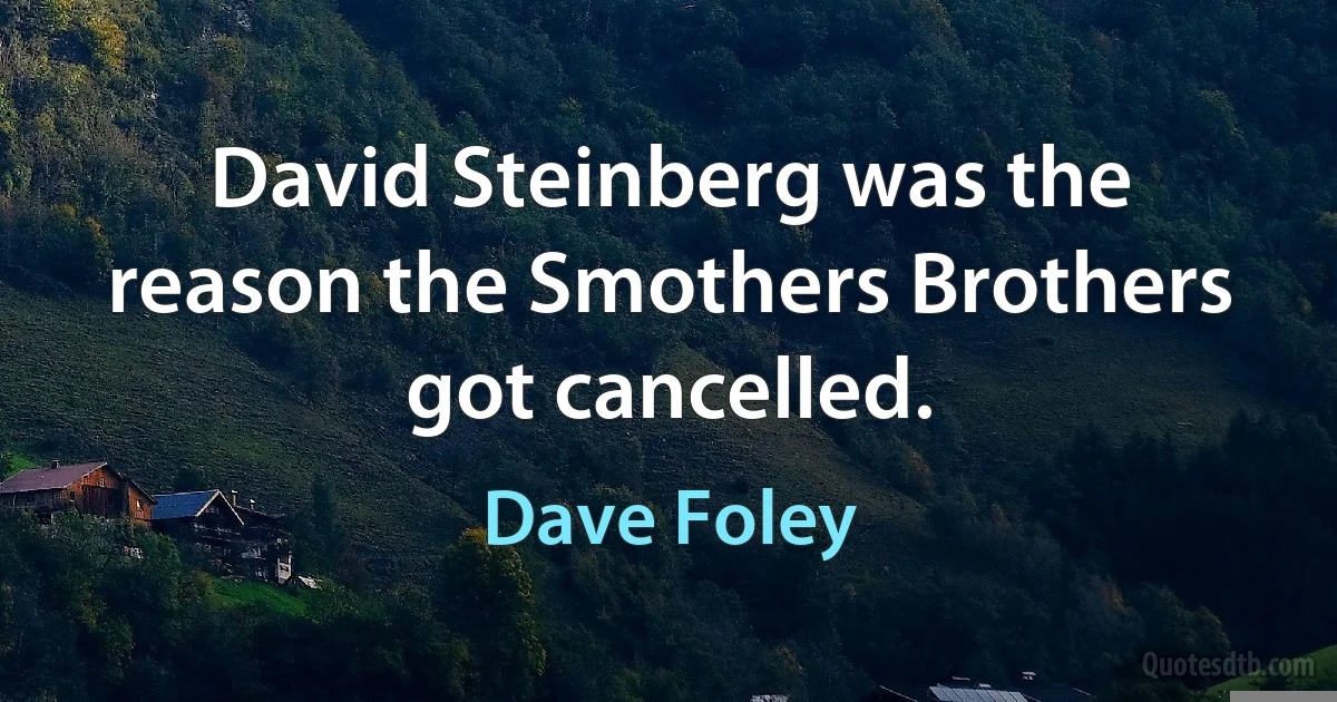 David Steinberg was the reason the Smothers Brothers got cancelled. (Dave Foley)