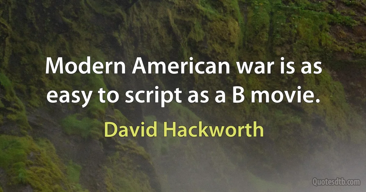 Modern American war is as easy to script as a B movie. (David Hackworth)