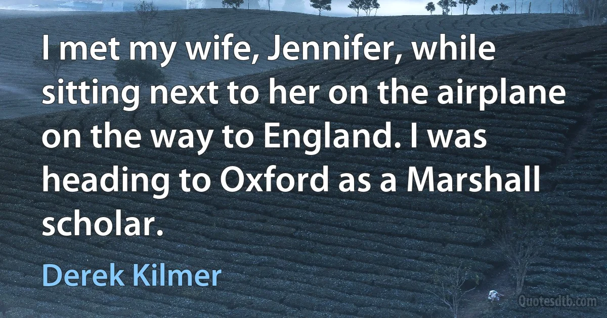 I met my wife, Jennifer, while sitting next to her on the airplane on the way to England. I was heading to Oxford as a Marshall scholar. (Derek Kilmer)