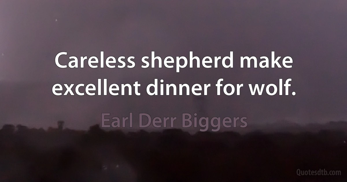 Careless shepherd make excellent dinner for wolf. (Earl Derr Biggers)