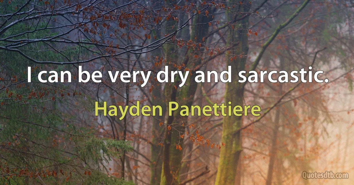 I can be very dry and sarcastic. (Hayden Panettiere)