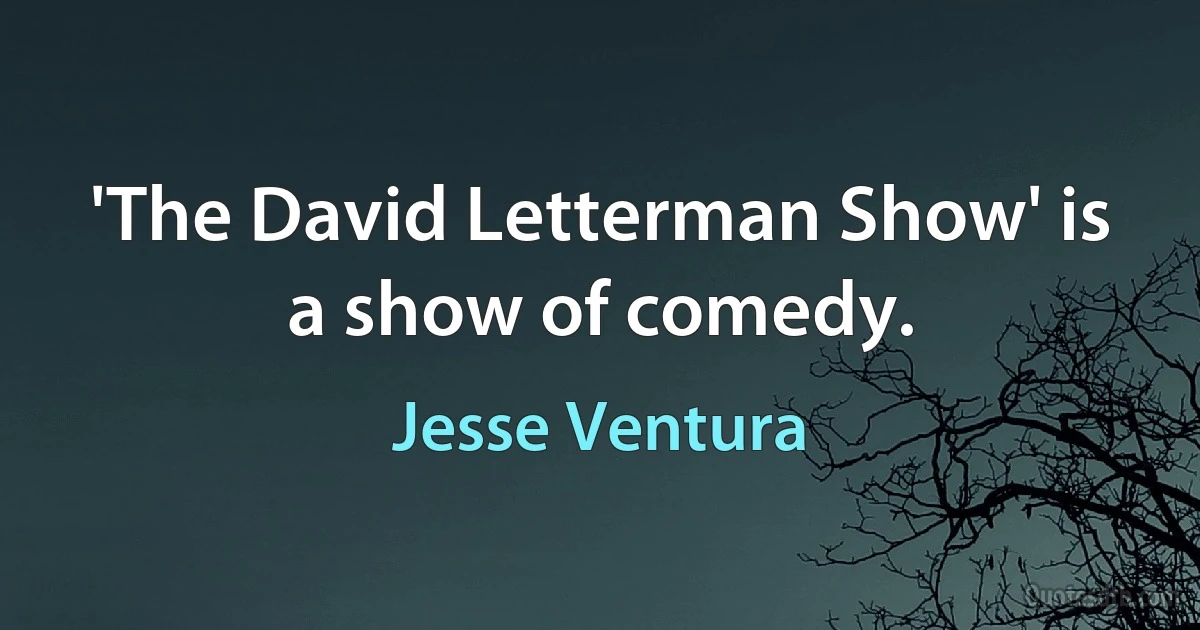 'The David Letterman Show' is a show of comedy. (Jesse Ventura)