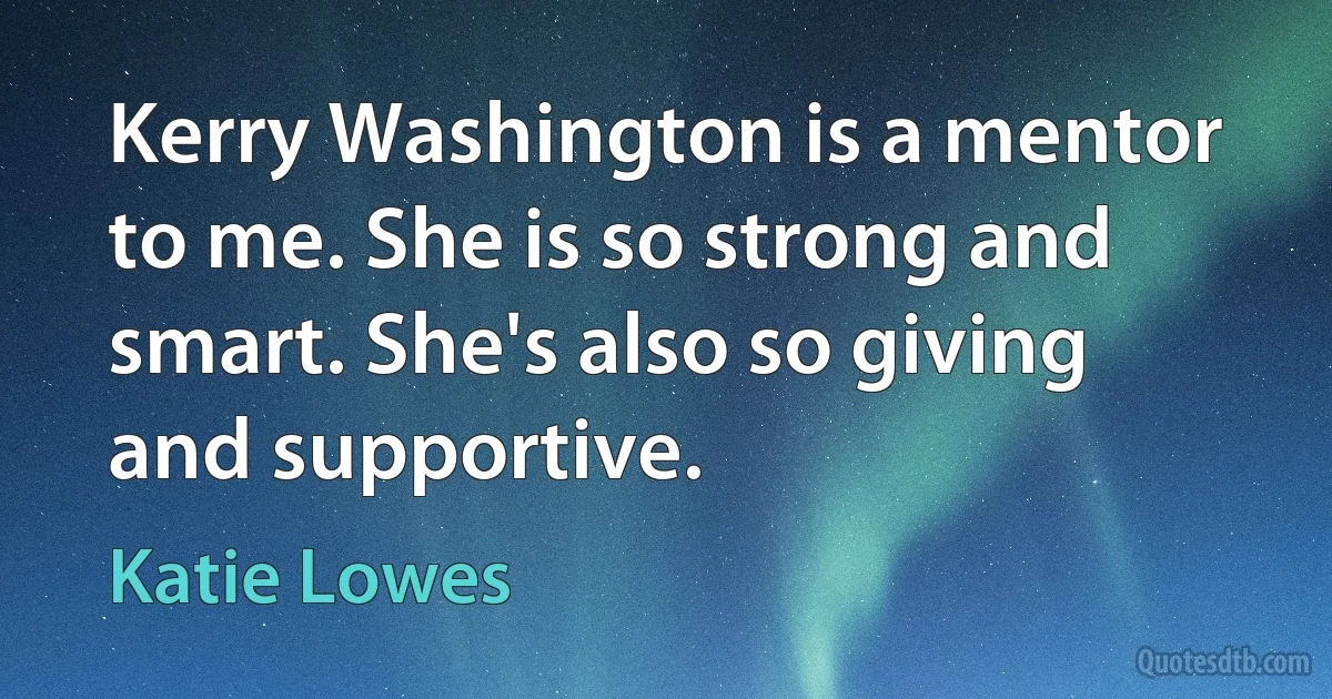 Kerry Washington is a mentor to me. She is so strong and smart. She's also so giving and supportive. (Katie Lowes)