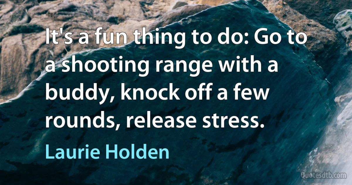 It's a fun thing to do: Go to a shooting range with a buddy, knock off a few rounds, release stress. (Laurie Holden)