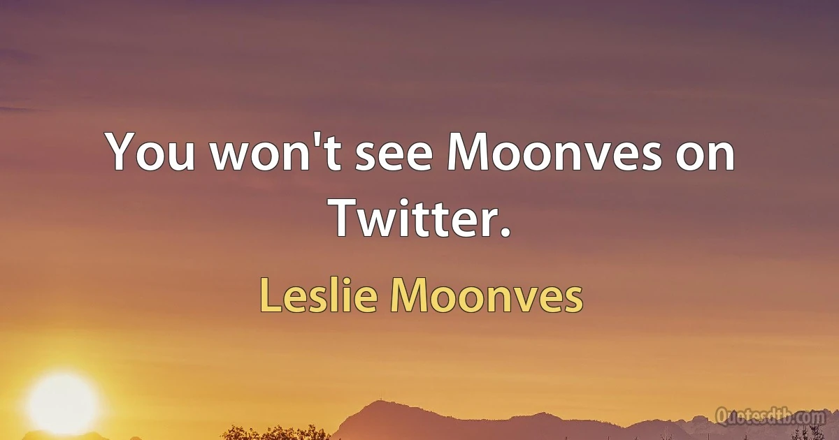 You won't see Moonves on Twitter. (Leslie Moonves)