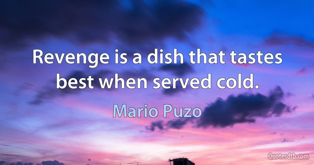 Revenge is a dish that tastes best when served cold. (Mario Puzo)