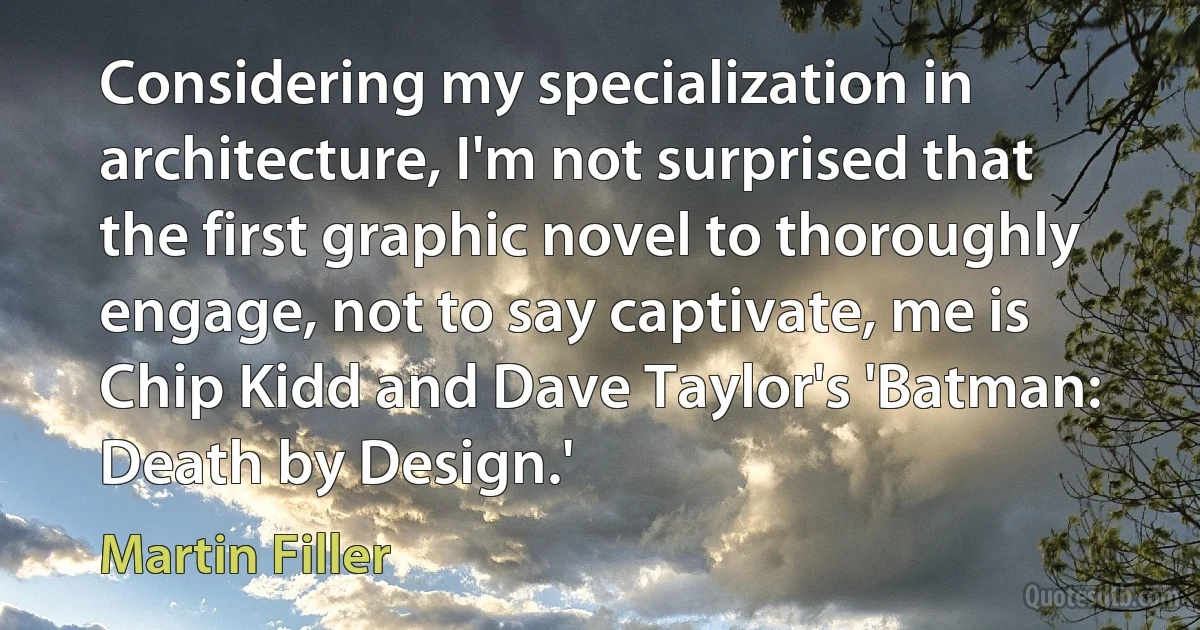 Considering my specialization in architecture, I'm not surprised that the first graphic novel to thoroughly engage, not to say captivate, me is Chip Kidd and Dave Taylor's 'Batman: Death by Design.' (Martin Filler)