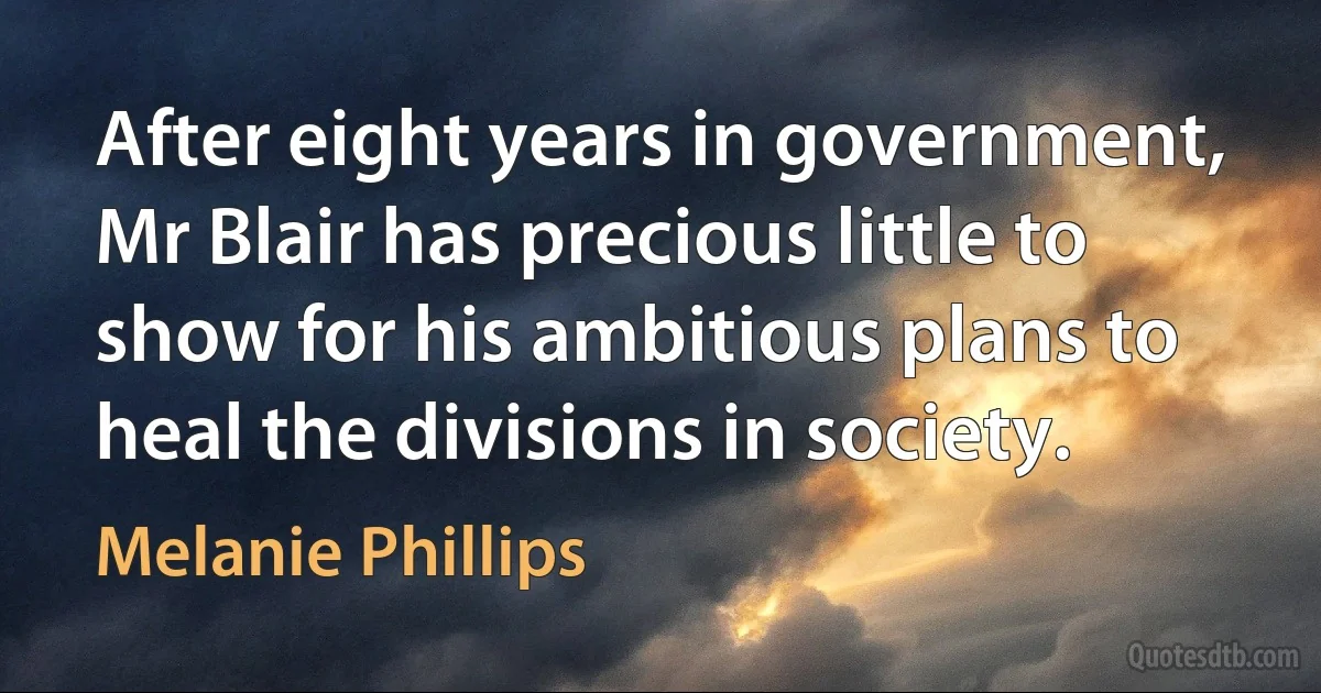 After eight years in government, Mr Blair has precious little to show for his ambitious plans to heal the divisions in society. (Melanie Phillips)