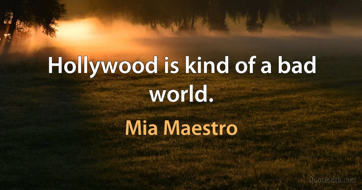 Hollywood is kind of a bad world. (Mia Maestro)