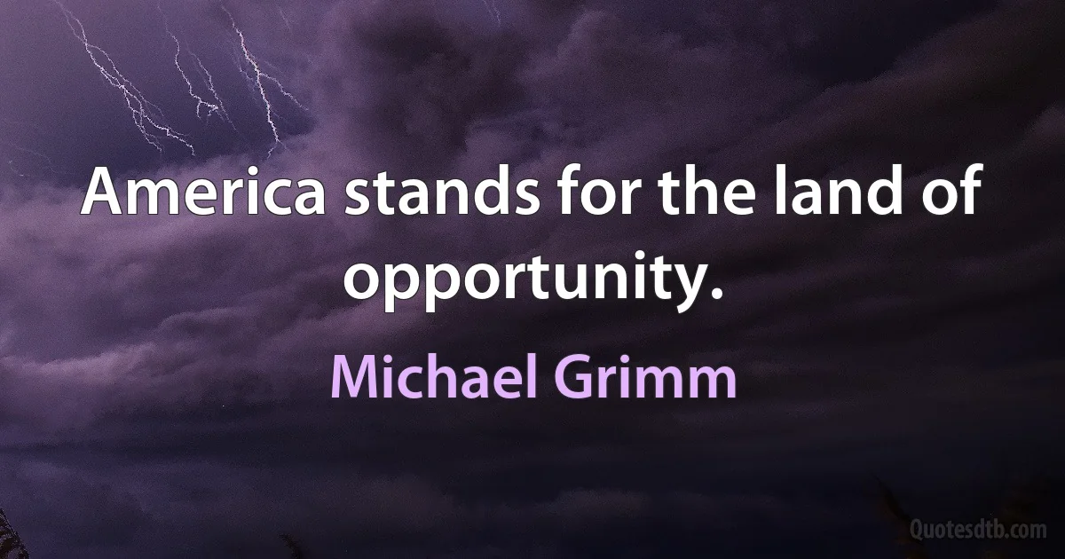 America stands for the land of opportunity. (Michael Grimm)