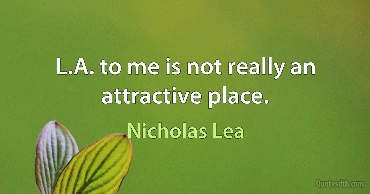 L.A. to me is not really an attractive place. (Nicholas Lea)