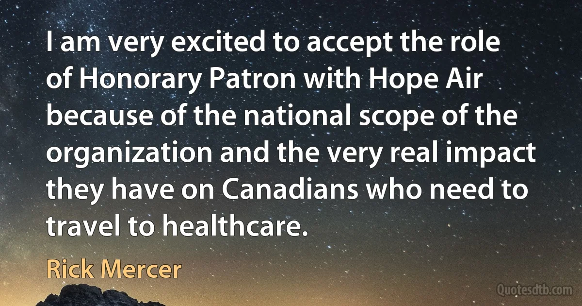 I am very excited to accept the role of Honorary Patron with Hope Air because of the national scope of the organization and the very real impact they have on Canadians who need to travel to healthcare. (Rick Mercer)