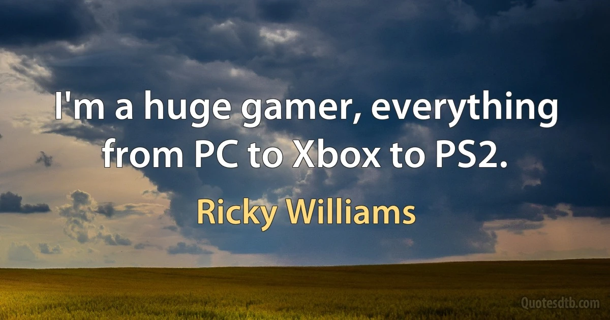 I'm a huge gamer, everything from PC to Xbox to PS2. (Ricky Williams)