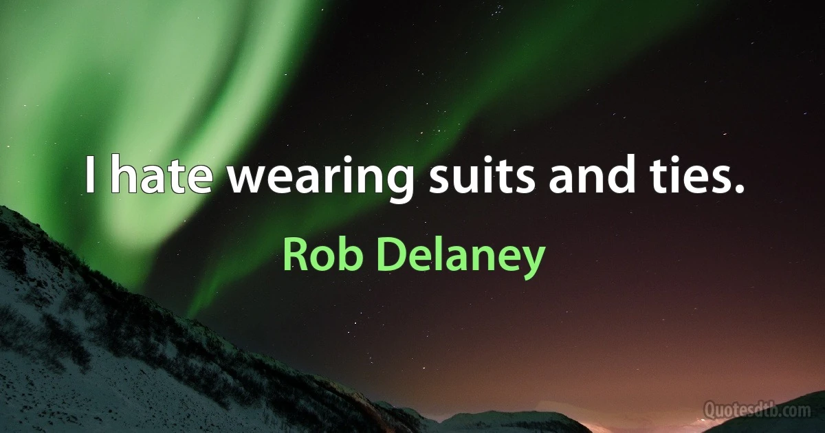 I hate wearing suits and ties. (Rob Delaney)