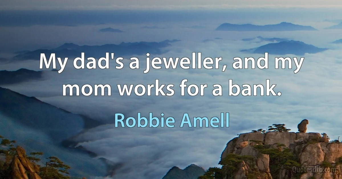 My dad's a jeweller, and my mom works for a bank. (Robbie Amell)