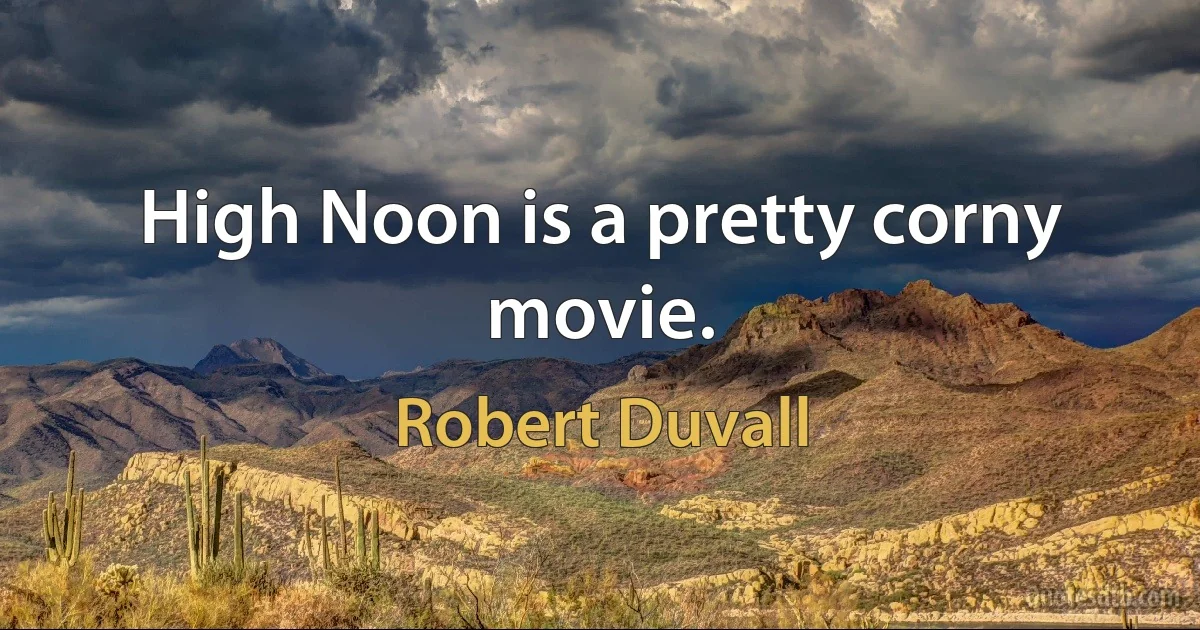 High Noon is a pretty corny movie. (Robert Duvall)