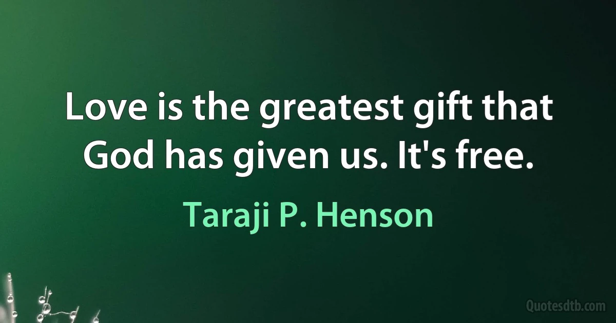 Love is the greatest gift that God has given us. It's free. (Taraji P. Henson)