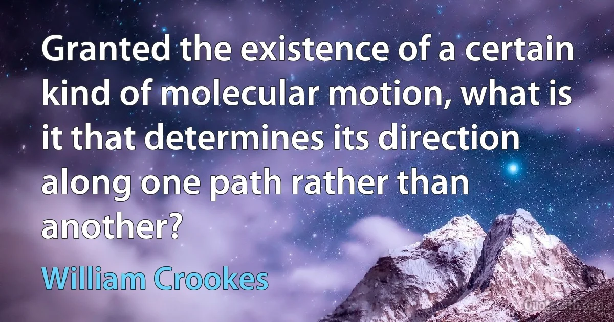 Granted the existence of a certain kind of molecular motion, what is it that determines its direction along one path rather than another? (William Crookes)