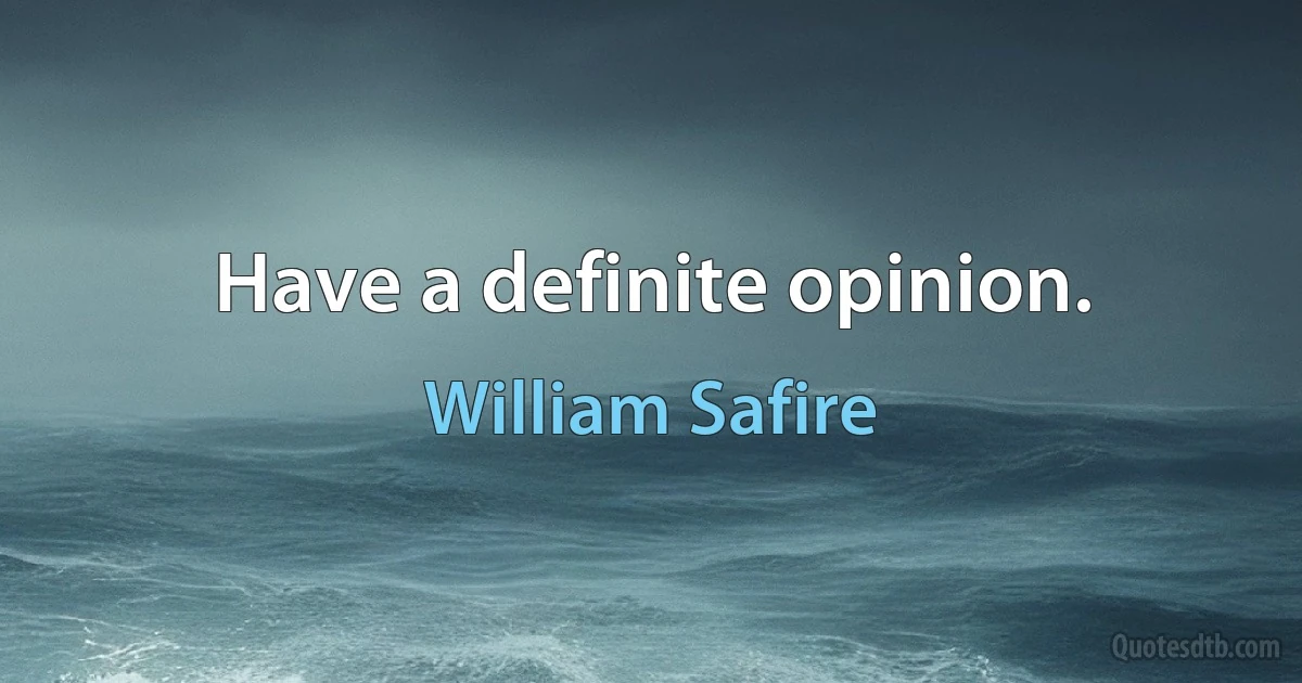 Have a definite opinion. (William Safire)