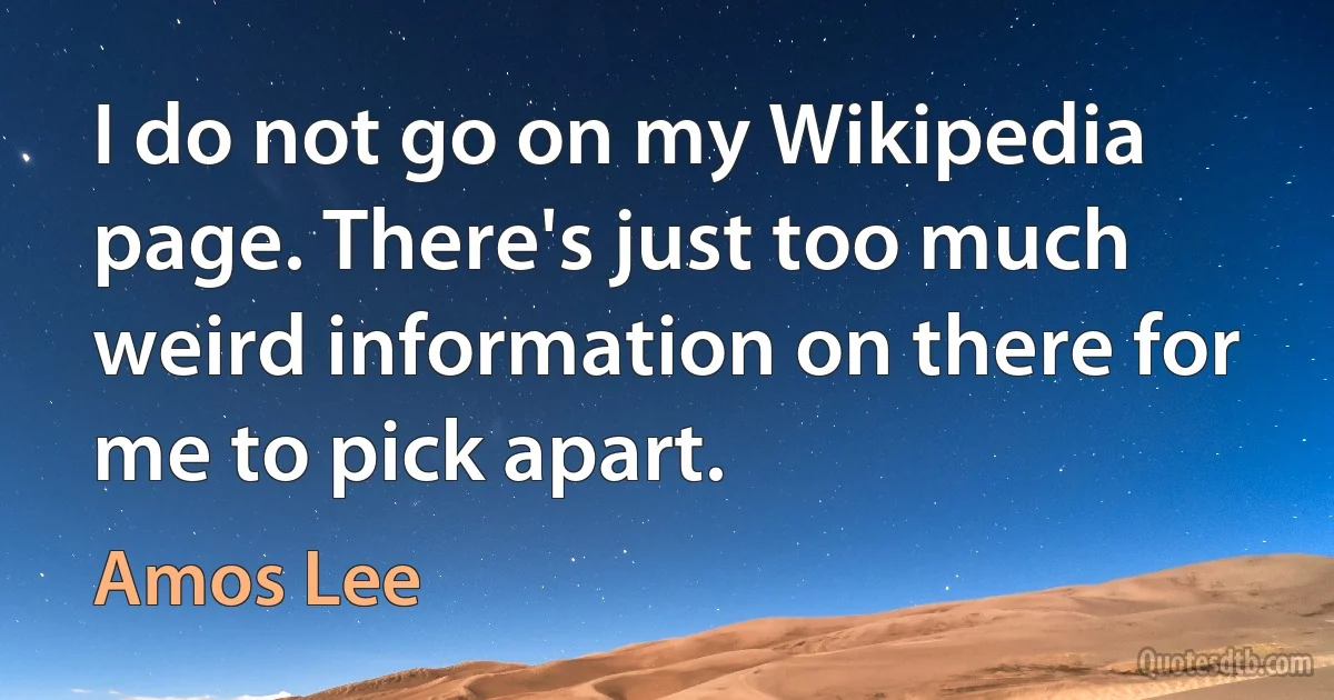 I do not go on my Wikipedia page. There's just too much weird information on there for me to pick apart. (Amos Lee)