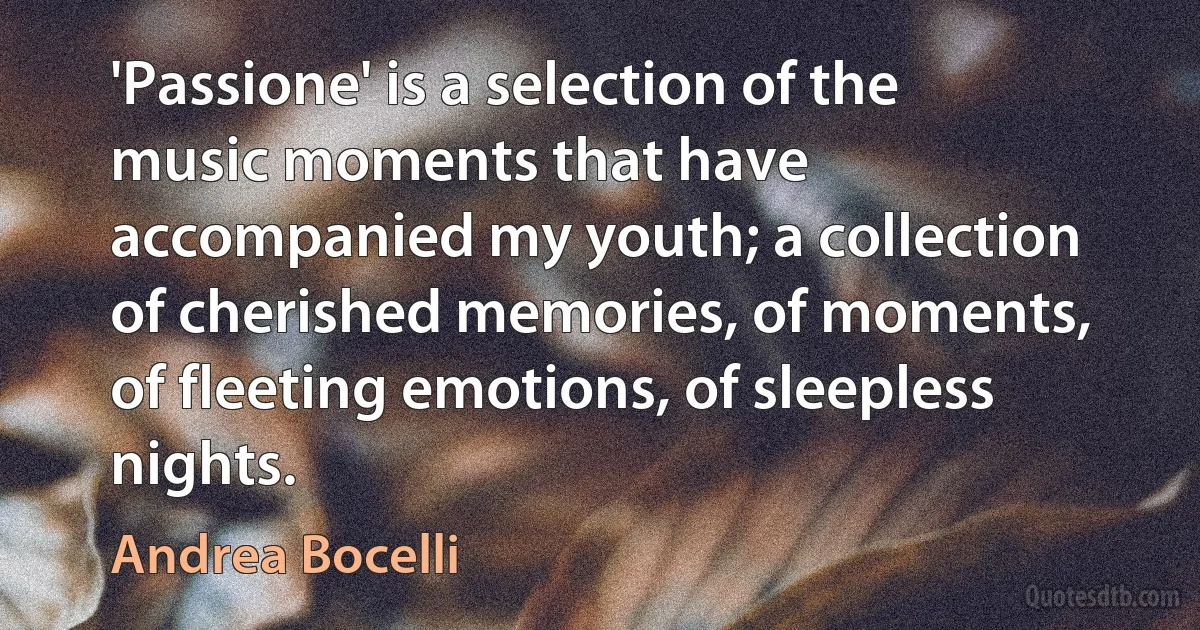 'Passione' is a selection of the music moments that have accompanied my youth; a collection of cherished memories, of moments, of fleeting emotions, of sleepless nights. (Andrea Bocelli)