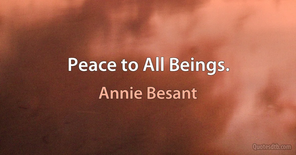 Peace to All Beings. (Annie Besant)