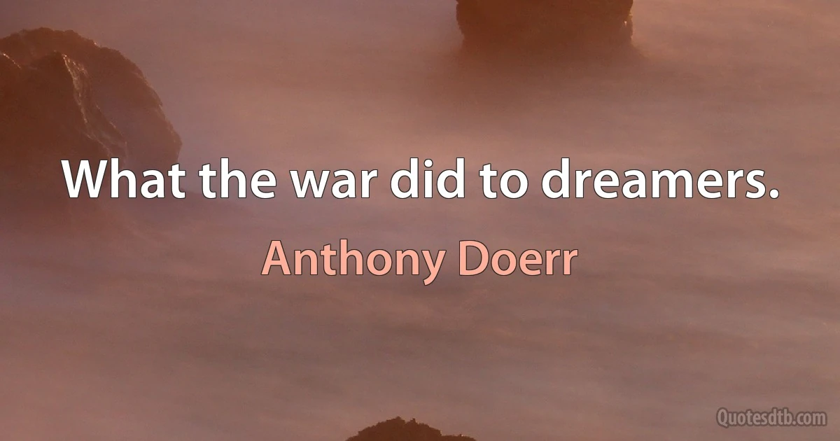 What the war did to dreamers. (Anthony Doerr)