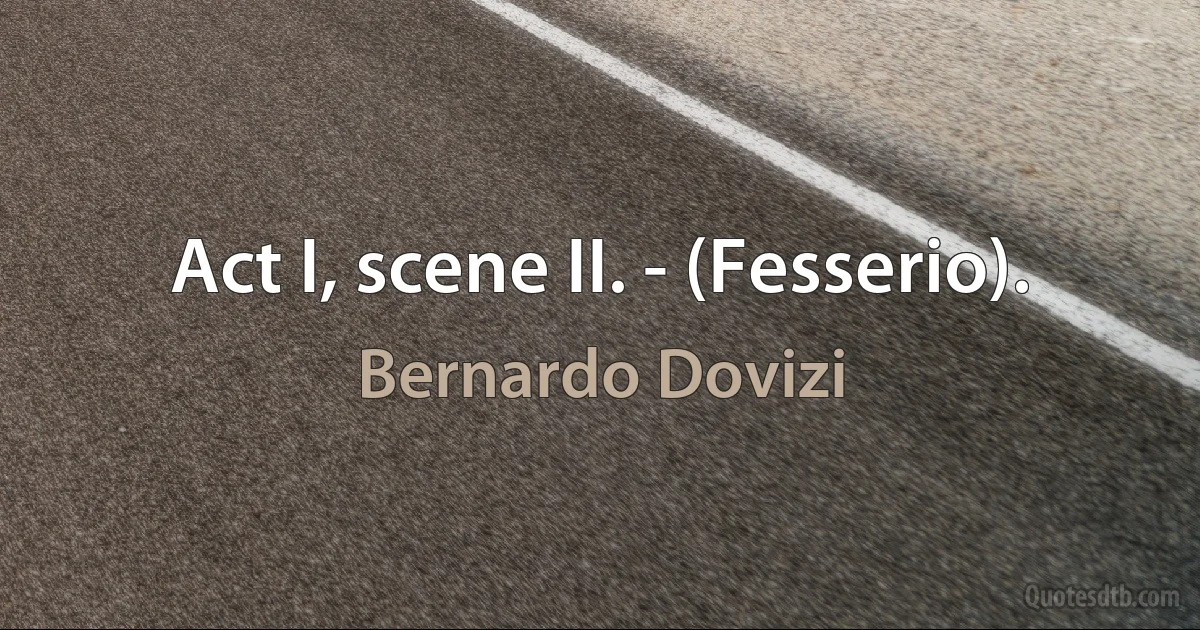 Act I, scene II. - (Fesserio). (Bernardo Dovizi)