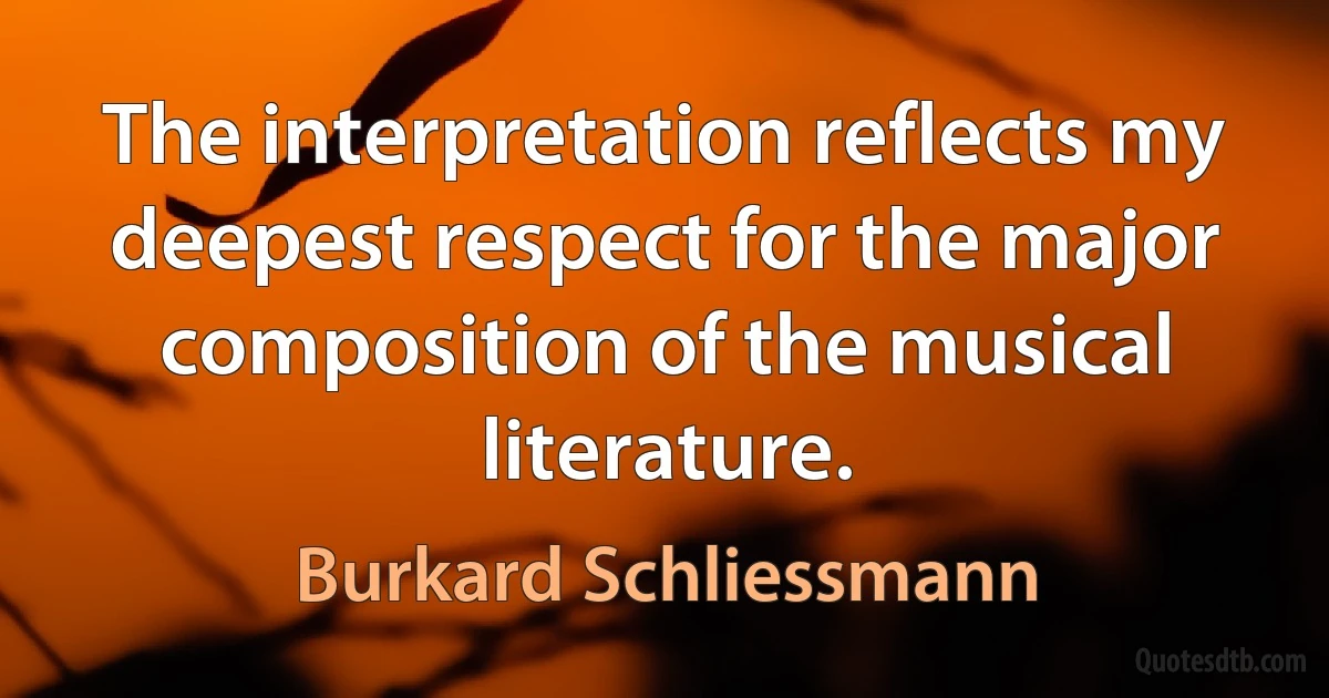 The interpretation reflects my deepest respect for the major composition of the musical literature. (Burkard Schliessmann)