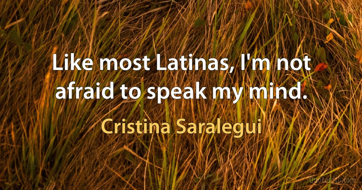 Like most Latinas, I'm not afraid to speak my mind. (Cristina Saralegui)