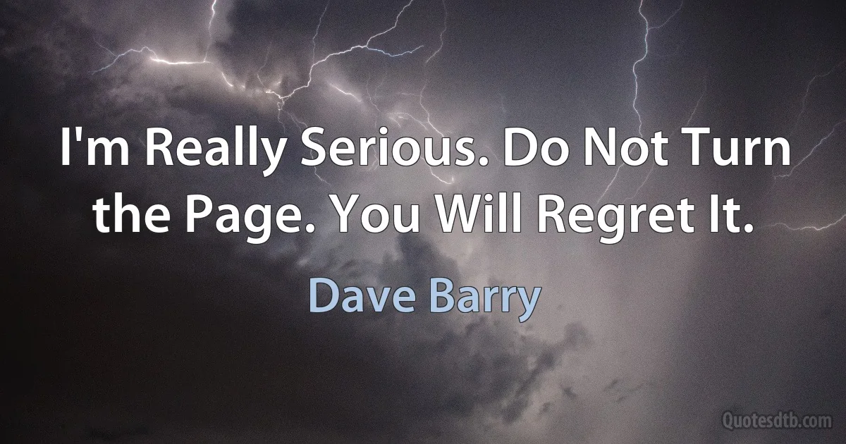 I'm Really Serious. Do Not Turn the Page. You Will Regret It. (Dave Barry)