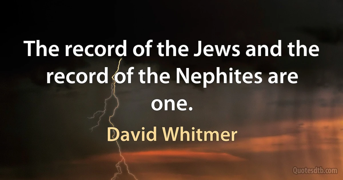 The record of the Jews and the record of the Nephites are one. (David Whitmer)