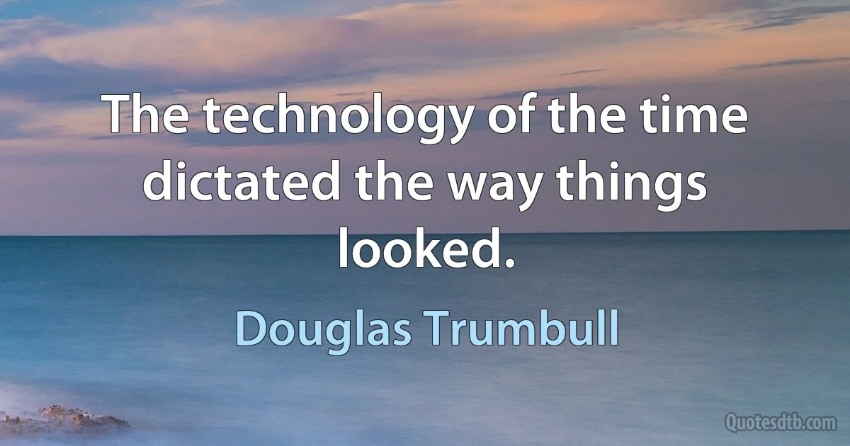 The technology of the time dictated the way things looked. (Douglas Trumbull)