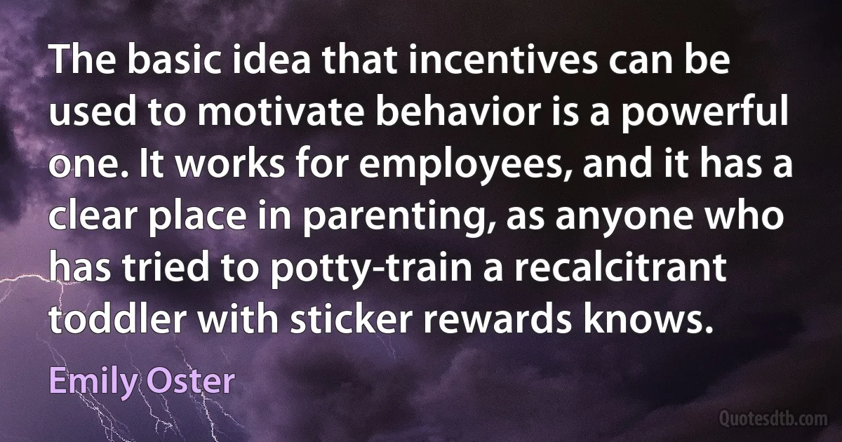 The basic idea that incentives can be used to motivate behavior is a powerful one. It works for employees, and it has a clear place in parenting, as anyone who has tried to potty-train a recalcitrant toddler with sticker rewards knows. (Emily Oster)