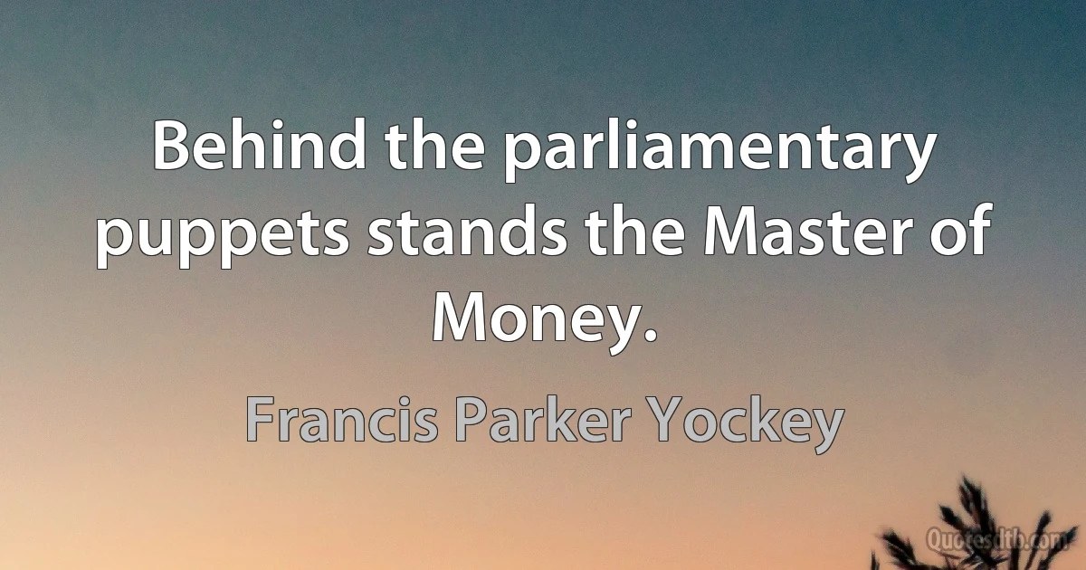 Behind the parliamentary puppets stands the Master of Money. (Francis Parker Yockey)