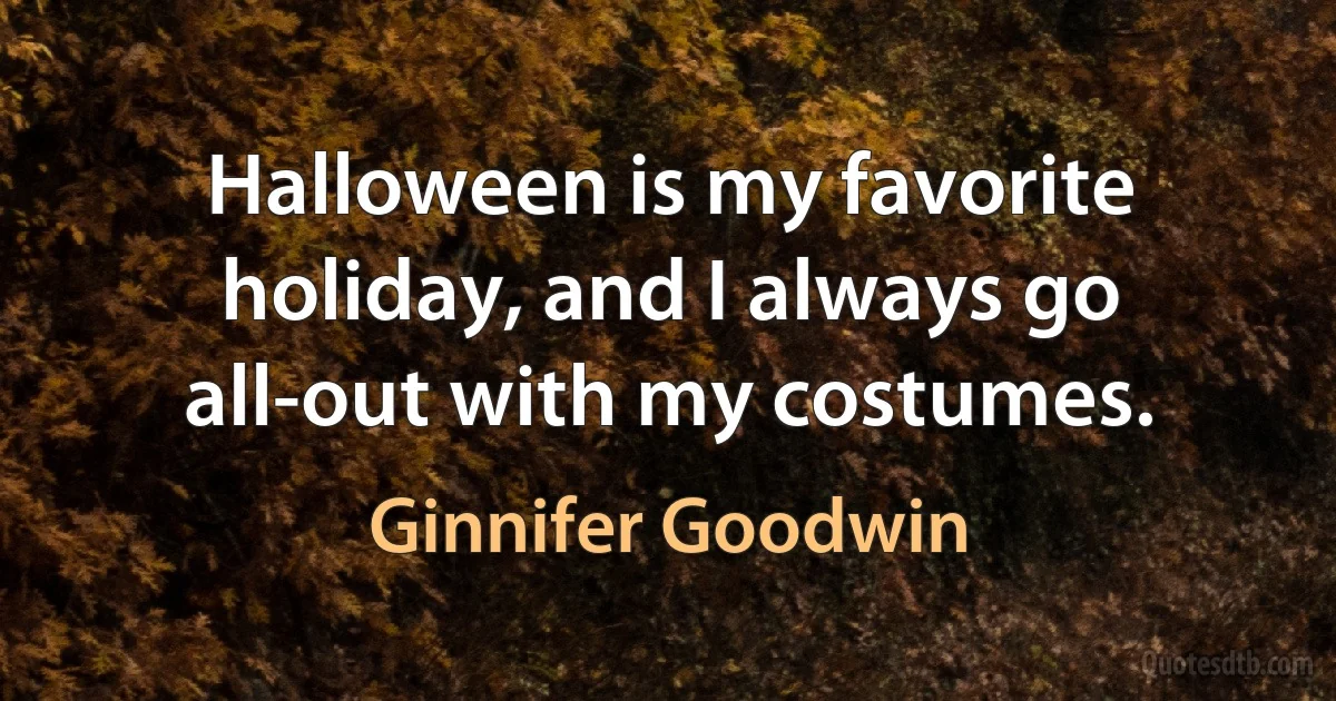 Halloween is my favorite holiday, and I always go all-out with my costumes. (Ginnifer Goodwin)