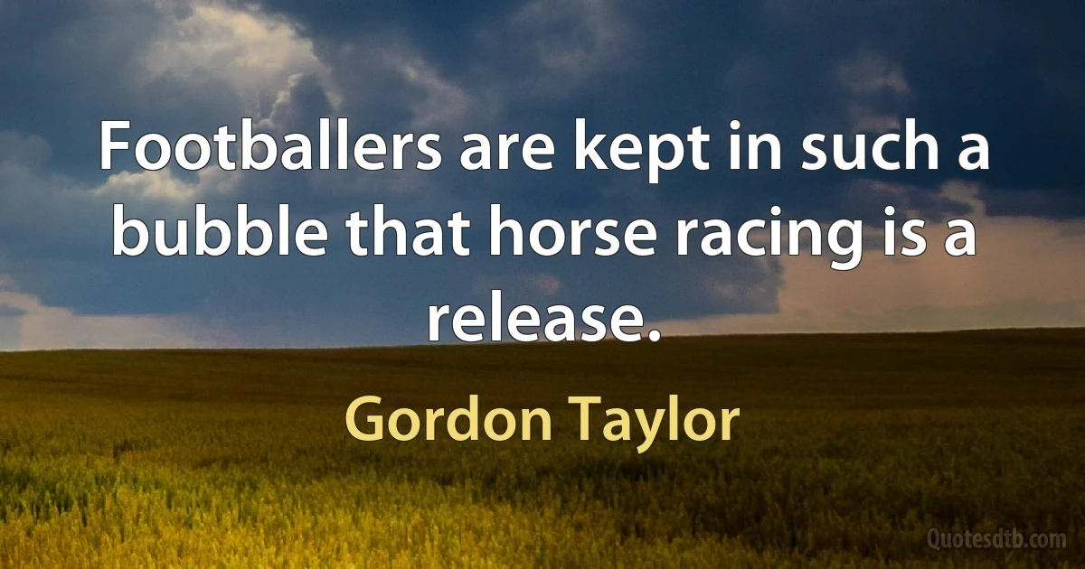 Footballers are kept in such a bubble that horse racing is a release. (Gordon Taylor)