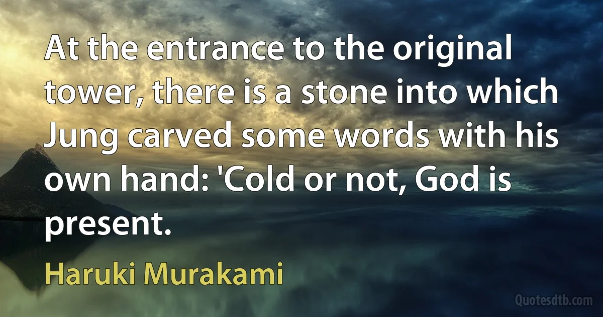 At the entrance to the original tower, there is a stone into which Jung carved some words with his own hand: 'Cold or not, God is present. (Haruki Murakami)