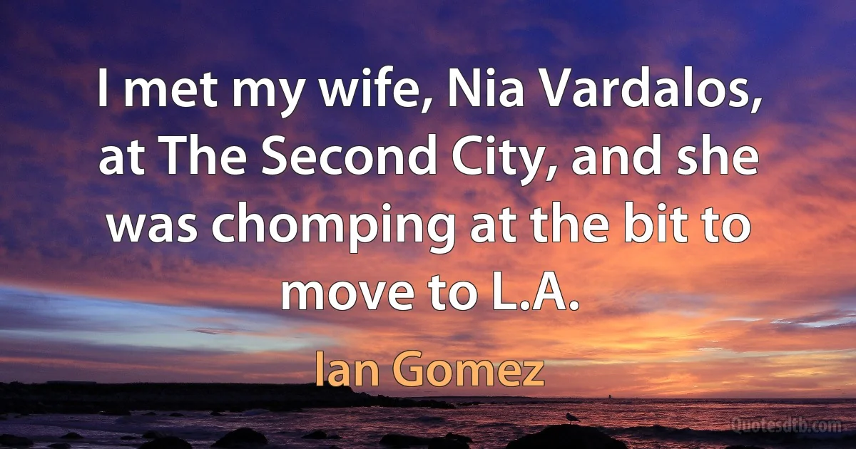 I met my wife, Nia Vardalos, at The Second City, and she was chomping at the bit to move to L.A. (Ian Gomez)