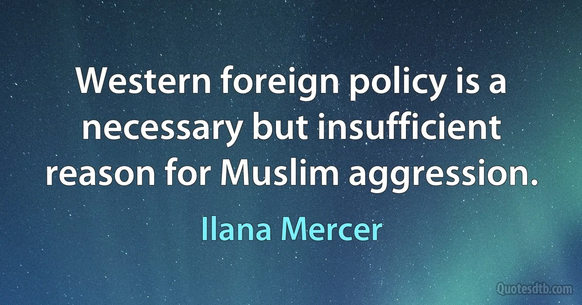 Western foreign policy is a necessary but insufficient reason for Muslim aggression. (Ilana Mercer)